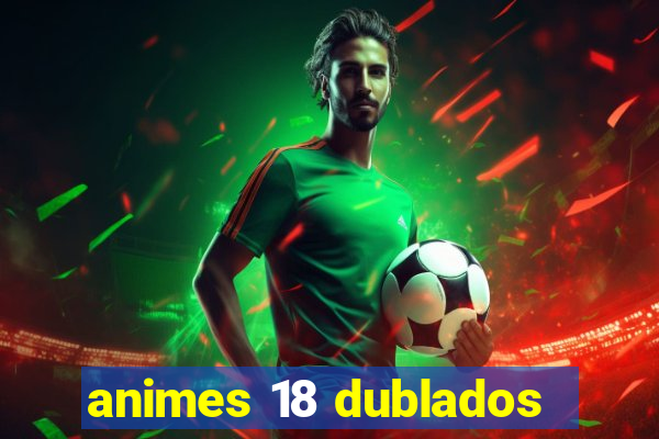 animes 18 dublados